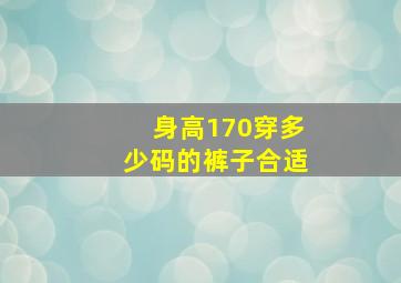 身高170穿多少码的裤子合适