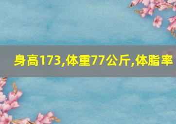 身高173,体重77公斤,体脂率