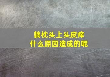 躺枕头上头皮痒什么原因造成的呢