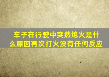 车子在行驶中突然熄火是什么原因再次打火没有任何反应