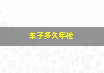 车子多久年检