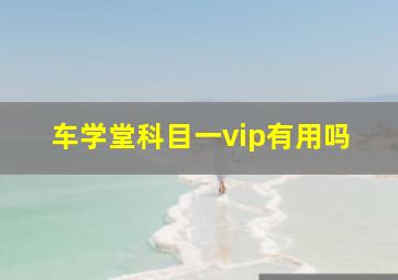 车学堂科目一vip有用吗