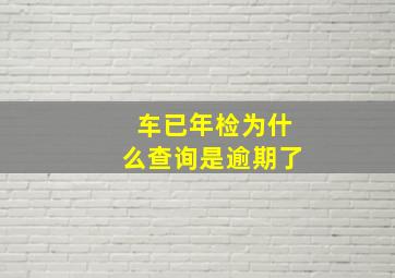 车已年检为什么查询是逾期了