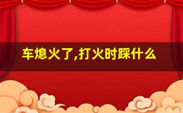 车熄火了,打火时踩什么