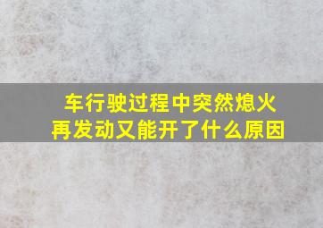 车行驶过程中突然熄火再发动又能开了什么原因