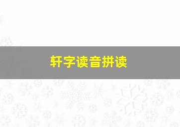 轩字读音拼读