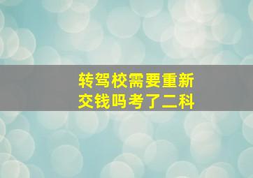 转驾校需要重新交钱吗考了二科