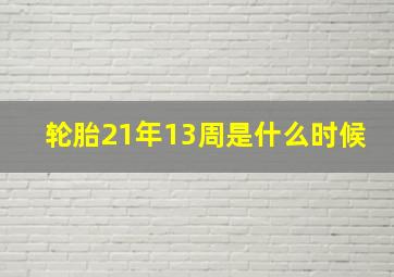 轮胎21年13周是什么时候