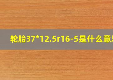 轮胎37*12.5r16-5是什么意思