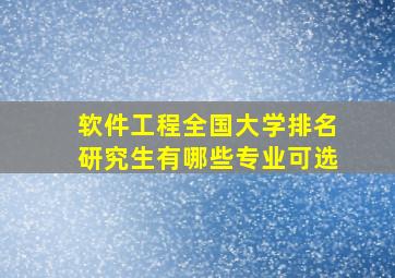 软件工程全国大学排名研究生有哪些专业可选