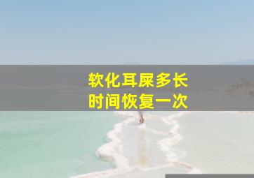 软化耳屎多长时间恢复一次