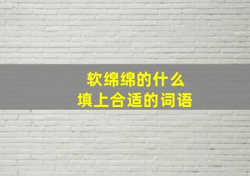 软绵绵的什么填上合适的词语