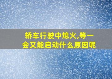 轿车行驶中熄火,等一会又能启动什么原因呢