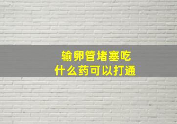 输卵管堵塞吃什么药可以打通