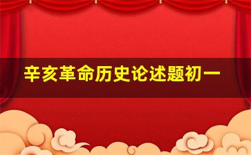 辛亥革命历史论述题初一