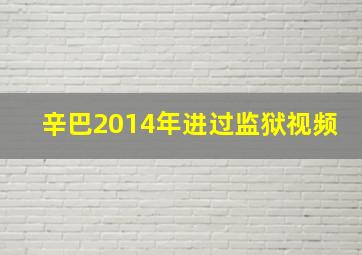 辛巴2014年进过监狱视频