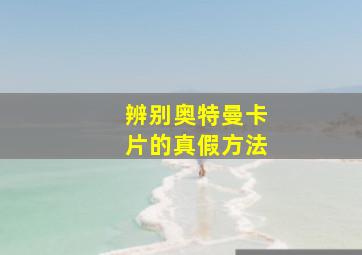 辨别奥特曼卡片的真假方法