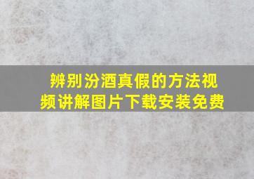 辨别汾酒真假的方法视频讲解图片下载安装免费