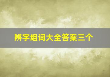 辨字组词大全答案三个