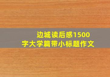 边城读后感1500字大学篇带小标题作文