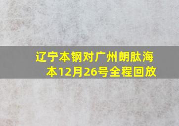 辽宁本钢对广州朗肽海本12月26号全程回放