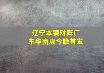 辽宁本钢对阵广东华南虎今晚首发