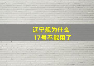 辽宁舰为什么17号不能用了