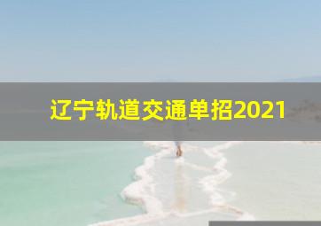 辽宁轨道交通单招2021