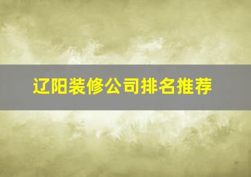 辽阳装修公司排名推荐