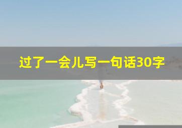 过了一会儿写一句话30字