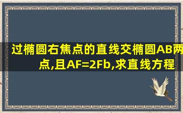 过椭圆右焦点的直线交椭圆AB两点,且AF=2Fb,求直线方程