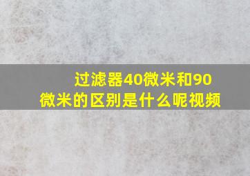 过滤器40微米和90微米的区别是什么呢视频