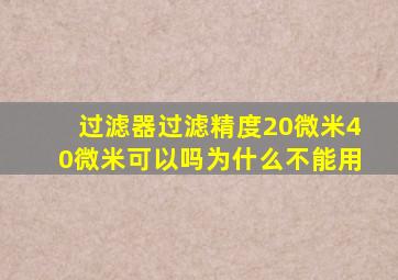 过滤器过滤精度20微米40微米可以吗为什么不能用