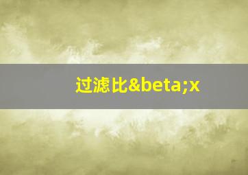 过滤比βx