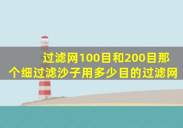 过滤网100目和200目那个细过滤沙子用多少目的过滤网