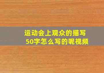 运动会上观众的描写50字怎么写的呢视频