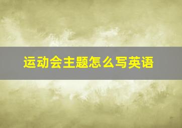 运动会主题怎么写英语