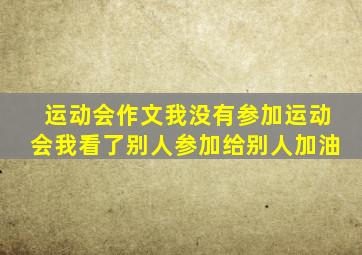 运动会作文我没有参加运动会我看了别人参加给别人加油