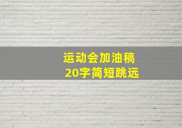 运动会加油稿20字简短跳远