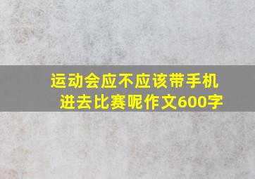 运动会应不应该带手机进去比赛呢作文600字