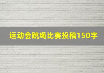 运动会跳绳比赛投稿150字