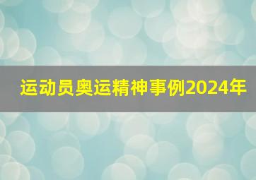 运动员奥运精神事例2024年