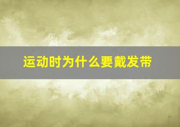 运动时为什么要戴发带