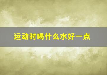 运动时喝什么水好一点