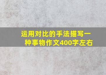 运用对比的手法描写一种事物作文400字左右