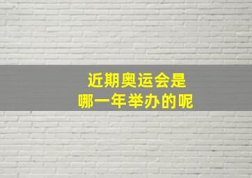 近期奥运会是哪一年举办的呢