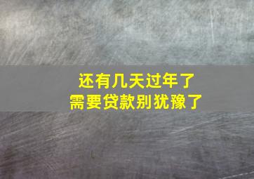 还有几天过年了需要贷款别犹豫了