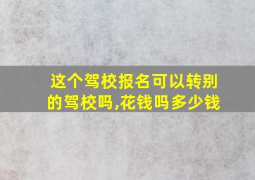 这个驾校报名可以转别的驾校吗,花钱吗多少钱