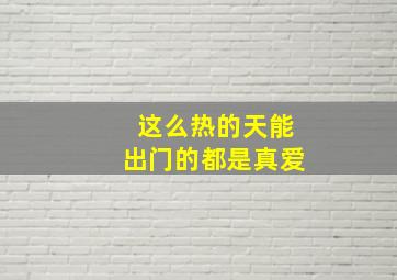 这么热的天能出门的都是真爱