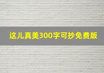 这儿真美300字可抄免费版